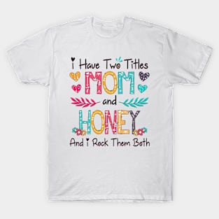 I Have Two Titles Mom And Honey And I Rock Them Both Wildflower Happy Mother's Day T-Shirt
